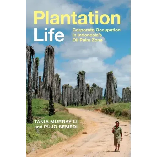 Plantation Life: Corporate Occupation in Indonesia's Oil Palm Zone