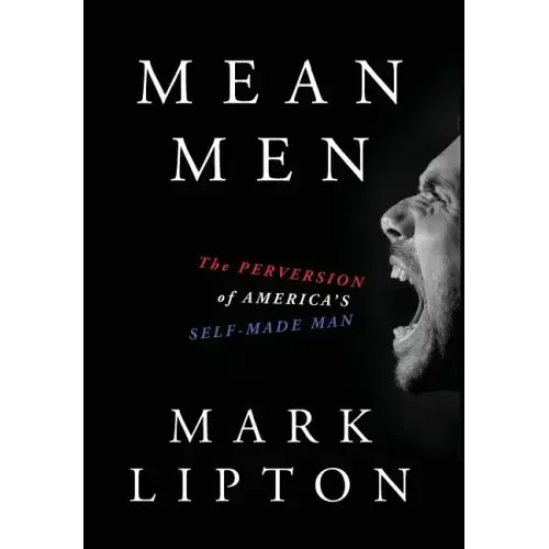 Mean Men: The Perversion of America's Self-Made Man