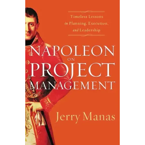 Napoleon on Project Management: Timeless Lessons in Planning, Execution, and Leadership