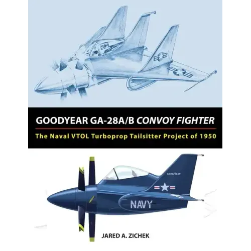 Goodyear GA-28A/B Convoy Fighter: The Naval VTOL Turboprop Tailsitter Project of 1950