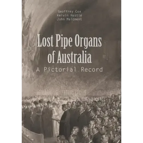 Lost Pipe Organs of Australia: A Pictorial Record