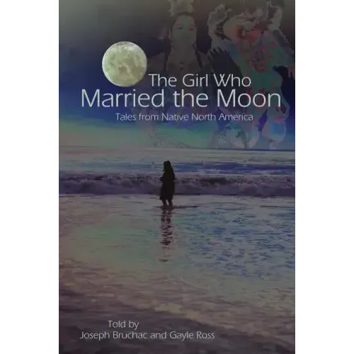 The Girl Who Married the Moon: Tales from Native North America