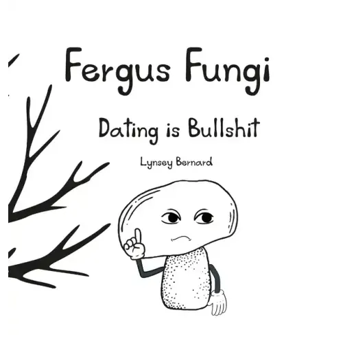 Fergus Fungi: Dating is Bullshit