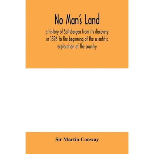 No Man's Land, a history of Spitsbergen from its discovery in 1596 to the beginning of the scientific exploration of the country