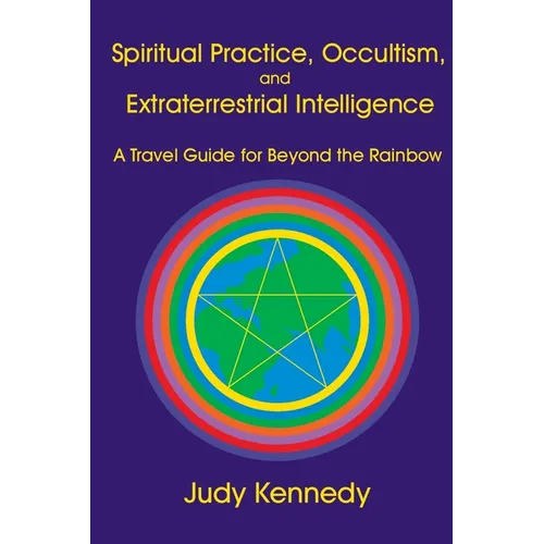 Spiritual Practice, Occultism, and Extraterrestrial Intelligence: A Travel Guide for Beyond the Rainbow
