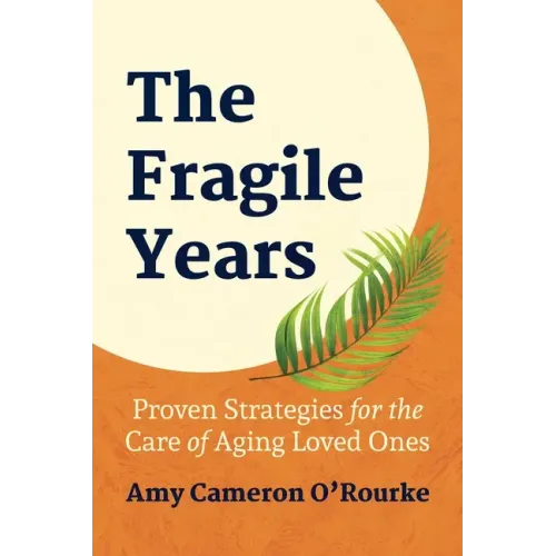 The Fragile Years: Proven Strategies for the Care of Aging Loved Ones