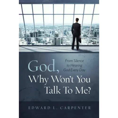 God, Why Won't You Talk To Me?: From Silence To Hearing God Every Day
