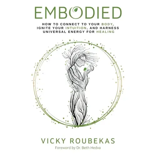 Embodied: How to Connect to Your Body, Ignite Your Intuition, and Harness Universal Energy for Healing