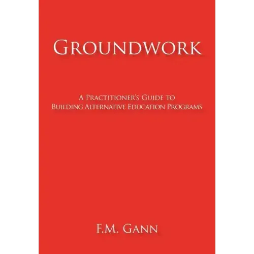 Groundwork: A Practitioner's Guide to Building Alternative Education Programs