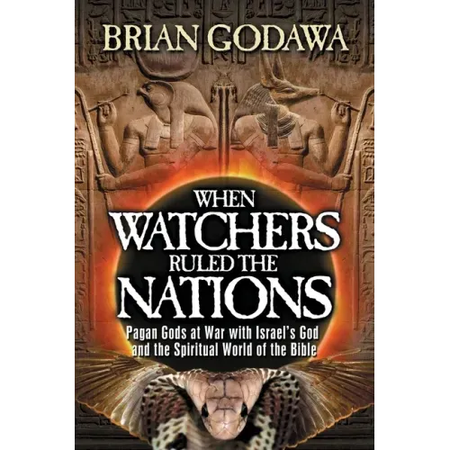 When Watchers Ruled the Nations: Pagan Gods at War with Israel's God and the Spiritual World of the Bible