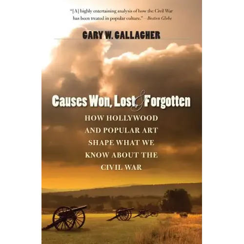 Causes Won, Lost, and Forgotten: How Hollywood and Popular Art Shape What We Know about the Civil War