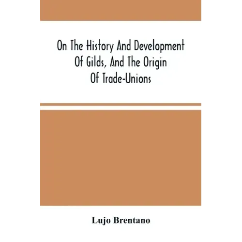 On The History And Development Of Gilds, And The Origin Of Trade-Unions