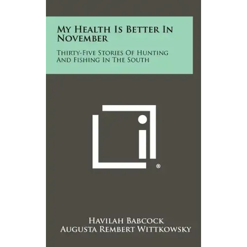 My Health Is Better In November: Thirty-Five Stories Of Hunting And Fishing In The South
