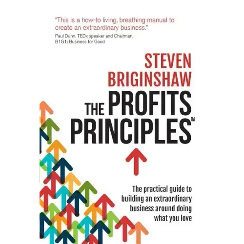 The Profits Principles: The Practical Guide to Building an Extraordinary Business Around Doing What You Love