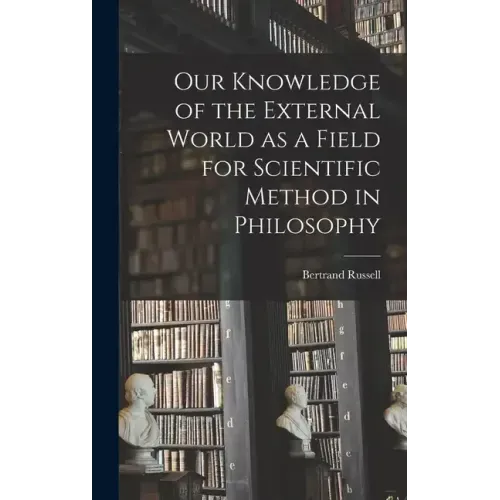 Our Knowledge of the External World as a Field for Scientific Method in Philosophy