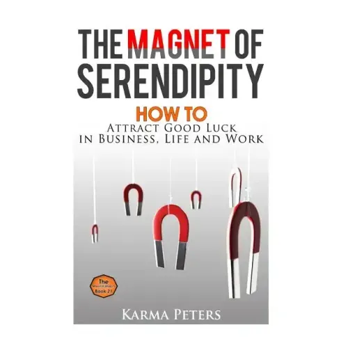 The Magnet of Serendipity: How to Attract Good Luck in Business, Life and Work