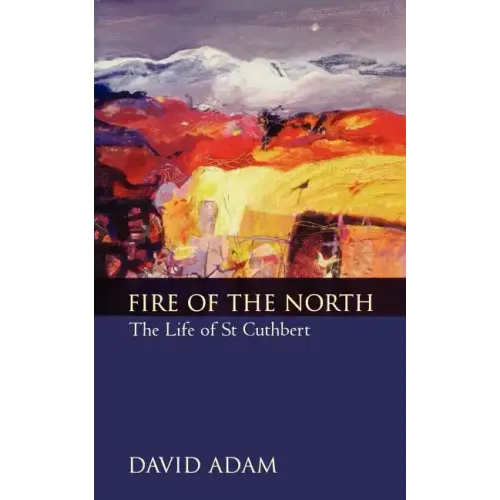 Fire of the North: The Life of St Cuthbert