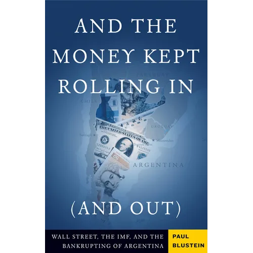 And the Money Kept Rolling in (and Out) Wall Street, the Imf, and the Bankrupting of Argentina - Paperback