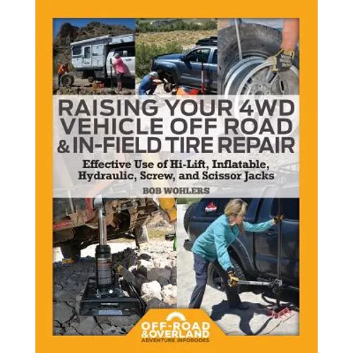 Raising Your 4WD Vehicle Off-Road & In-Field Tire Repair: Effective Use of Hi-Lift, Inflatable, Hydraulic, Screw, and Scissor Jacks