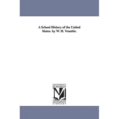 A School History of the United States. by W. H. Venable.