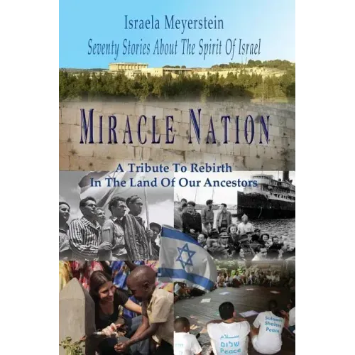 Miracle Nation: Seventy Stories About The Spirit Of Israel: A Tribute To Rebirth In The Land Of Our Ancestors