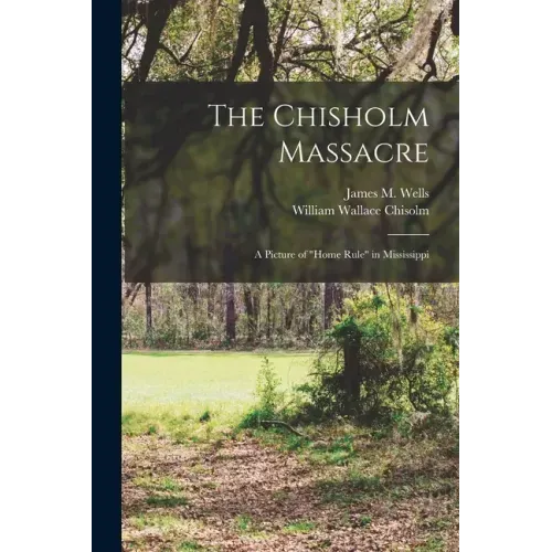 The Chisholm Massacre: a Picture of "home Rule" in Mississippi