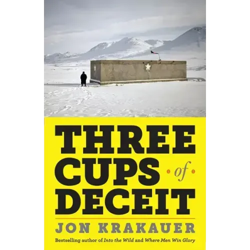 Three Cups of Deceit: How Greg Mortenson, Humanitarian Hero, Lost His Way