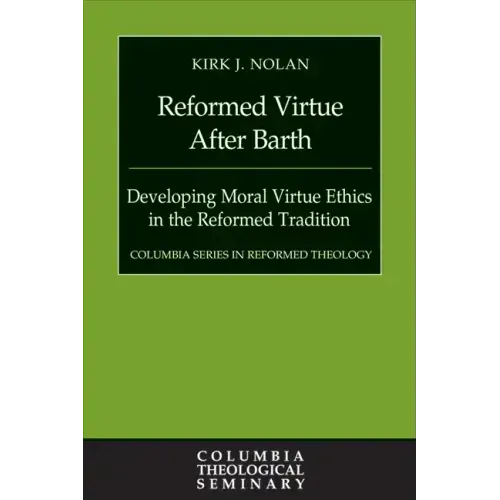 Reformed Virtue After Barth: Developing Moral Virture Ethics in the Reformed Tradition