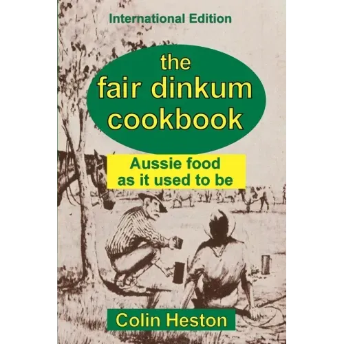 The Fair Dinkum Cookbook: Aussie food as it used to be