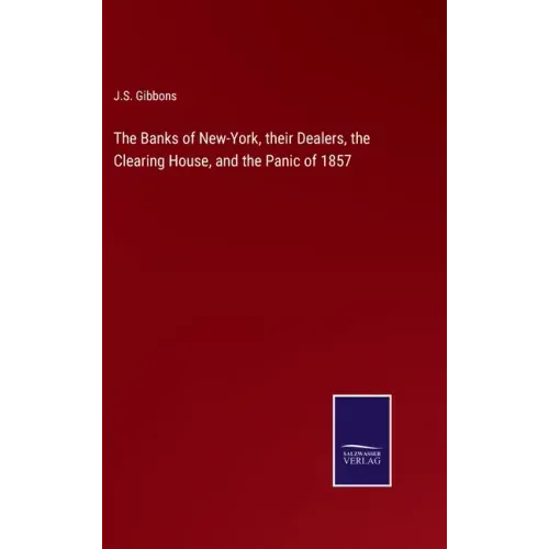 The Banks of New-York, their Dealers, the Clearing House, and the Panic of 1857