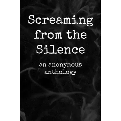 Screaming from the Silence: an anonymous anthology