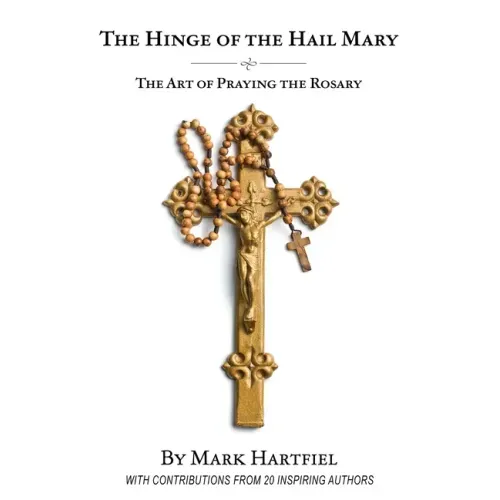 The Hinge of the Hail Mary: The Art of Praying the Rosary