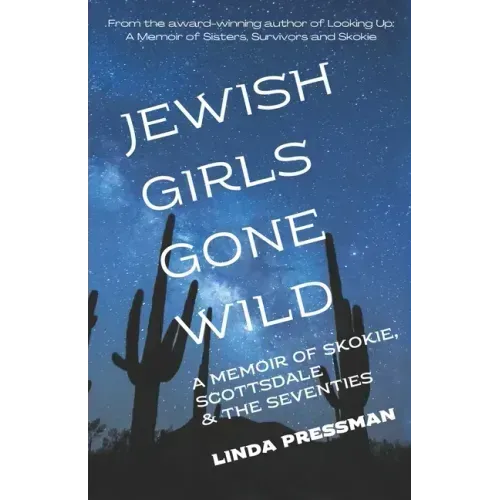 Jewish Girls Gone Wild: A Memoir of Skokie, Scottsdale & the Seventies