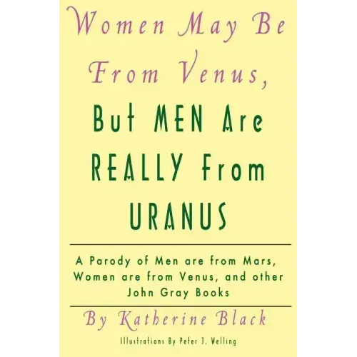 Women May Be From Venus, But Men Are Really From Uranus: A parody of Men are from Mars, Women are from Venus and other John Gray books