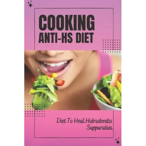 Cooking Anti-Hs Diet: Diet To Heal Hidradenitis Suppurativa: Diet To Heal Hidradenitis Suppurativa