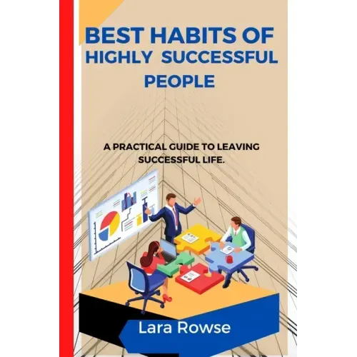 Best Habits of highly successful people: A practical guide to leaving a successful life