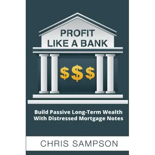 Profit Like a Bank: Build Passive Long-Term Wealth W/ Distressed Mortgage Notes