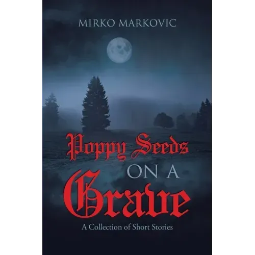 Poppy Seeds on a Grave: A Collection of Short Stories