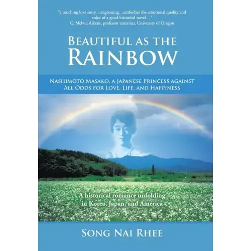 Beautiful as the Rainbow: Nashimoto Masako, a Japanese Princess Against All Odds for Love, Life, and Happiness