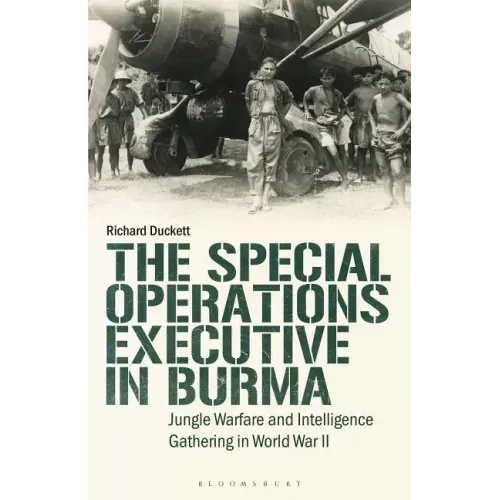 The Special Operations Executive (SOE) in Burma: Jungle Warfare and Intelligence Gathering in WW2