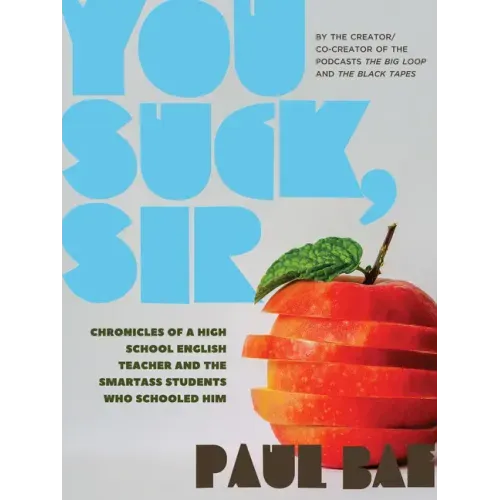 You Suck, Sir: Chronicles of a High School English Teacher and the Smartass Students Who Schooled Him