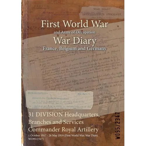31 DIVISION Headquarters, Branches and Services Commander Royal Artillery: 1 October 1917 - 26 May 1919 (First World War, War Diary, WO95/2347)
