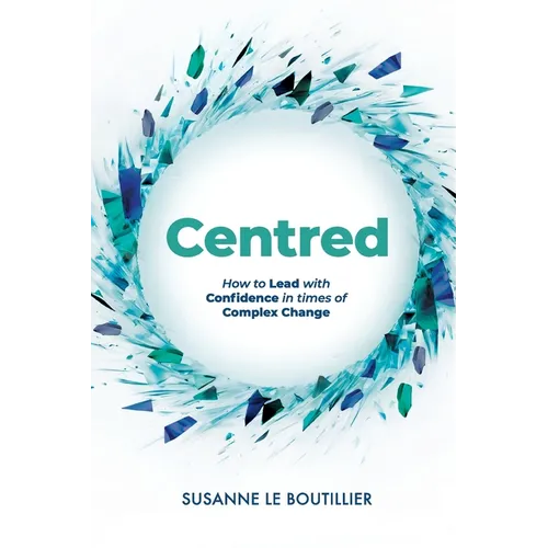Centred: How to Lead with Confidence in times of Complex Change