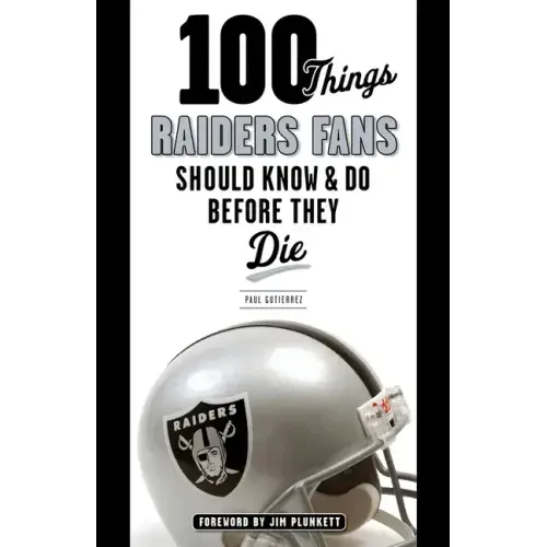100 Things Raiders Fans Should Know & Do Before They Die