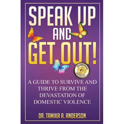Speak Up and Get Out!: How to Survive & Thrive after the Devastation of Domestic Abuse & Violence