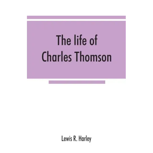 The life of Charles Thomson, secretary of the Continental congress and translator of the Bible from the Greek