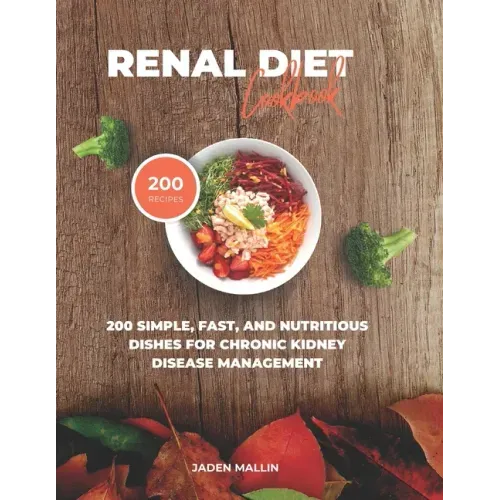 Renal Diet Cookbook: 200 Simple, Fast, and Nutritious Dishes for Chronic Kidney Disease Management