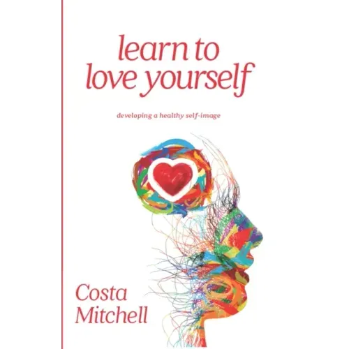 Learn To Love Yourself: Developing a Healthy Self Image