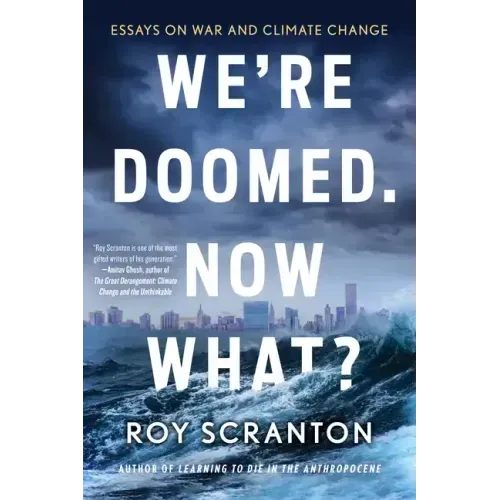 We're Doomed. Now What?: Essays on War and Climate Change