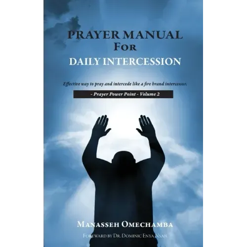Prayer Manual For Daily Intercession: Effective way to pray and intercede like a fire brand intercessor.